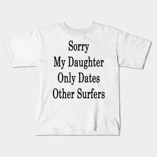 Sorry My Daughter Only Dates Other Surfers Kids T-Shirt